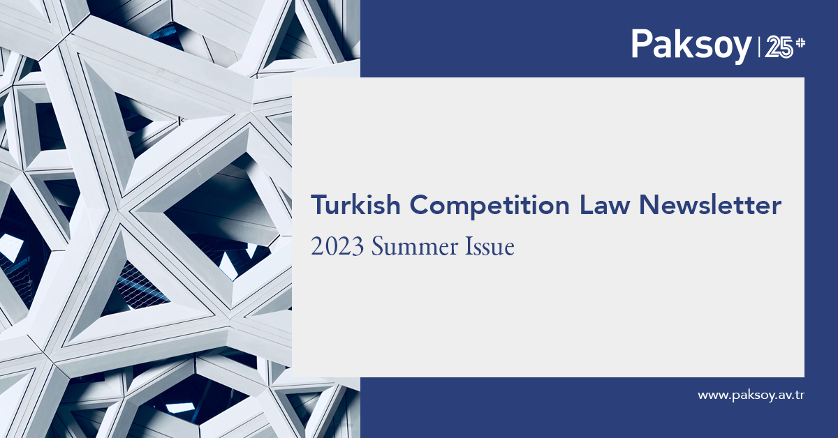 Turkish Competition Law Newsletter - 2023 Summer Issue | Paksoy ...